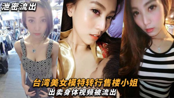 HomyAV-【模特泄密】台湾美女模特转行售楼小姐，出卖身体视频被流出！