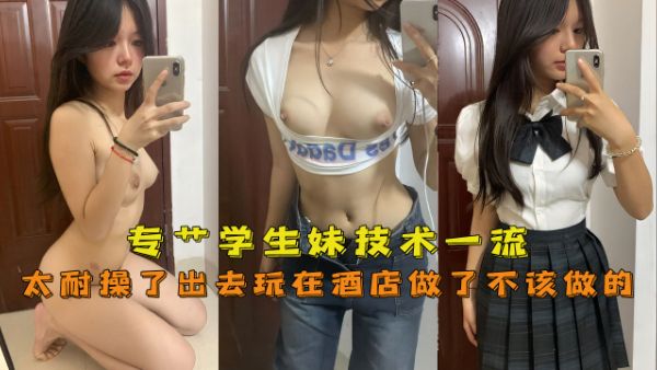 HomyAV-专艹学生妹，技术一流嫩妹太耐操了出去玩在酒店做了不该做的