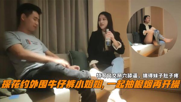 HomyAV-探花约外围牛仔裤小姐姐, 一起抽根烟再开操，特写口交掰穴舔逼，搞得妹子肚子疼
