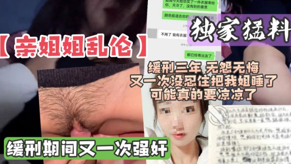 HomyAV-独家最新吃瓜黑料【再次强奸姐姐】上次KTV爆操姐姐被判缓刑，服刑期间再次强操亲姐姐黑料