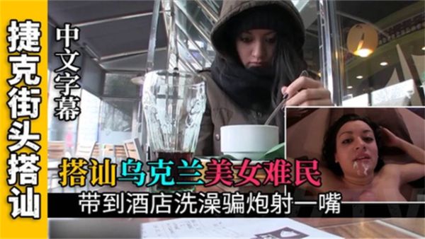 HomyAV-【搭讪乌克兰难民】搭讪乌克兰难民开房给她洗澡骗炮射一嘴